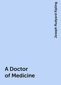 «A Doctor of Medicine» by Joseph Rudyard Kipling