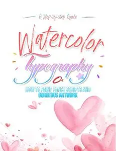 Watercolor Typography: A Step-by-step Guide On How To Paint Fancy Scripts And Gorgeous Artwork