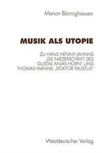Musik als Utopie: Zum philosophisch-ästhetischen Kontext von Hans Henny Jahnns „Die Niederschrift des Gustav Anias Horn“ und Th