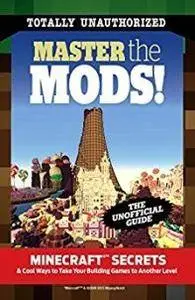 Master the Mods! : Minecraft®™ Secrets & Cool Ways to Take Your Building Games to Another Level
