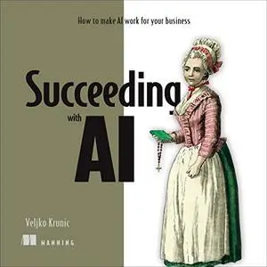 Succeeding with AI: How to Make AI Work for Your Business [Audiobook]
