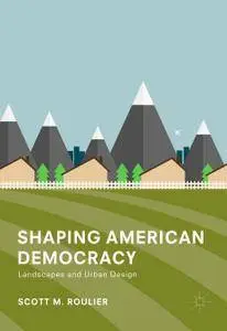 Shaping American Democracy: Landscapes and Urban Design