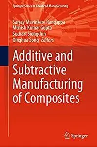 Additive and Subtractive Manufacturing of Composites