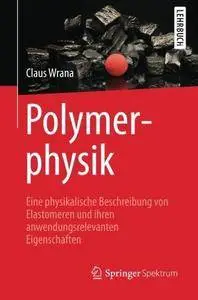 Polymerphysik: Eine Physikalische Beschreibung Von Elastomeren Und Ihren Anwendungsrelevanten Eigenschaften (Repost)