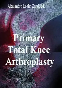 "Primary Total Knee Arthroplasty" ed. by Alessandro Rozim Zorzi