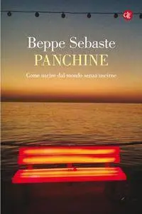 Beppe Sebaste - Panchine. Come uscire dal mondo senza uscirne