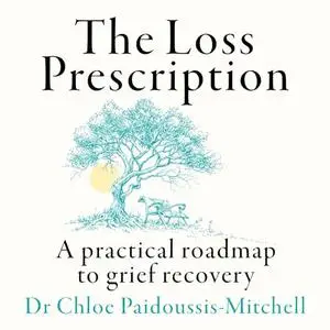 The Loss Prescription: A Practical Roadmap to Grief Recovery [Audiobook]