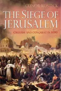 The Siege of Jerusalem: Crusade and Conquest in 1099 (repost)