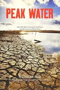 Peak Water: How We Built Civilisation on Water and Drained the World Dry