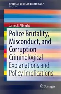 Police Brutality, Misconduct, and Corruption: Criminological Explanations and Policy Implications