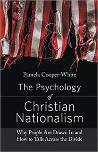 The Psychology of Christian Nationalism: Why People Are Drawn In and How to Talk Across the Divide