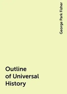 «Outline of Universal History» by George Park Fisher