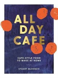 All Day Cafe: Cafe-style food to make at home