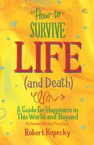 «How to Survive Life (and Death)» by Robert Kopecky