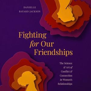Fighting for Our Friendships: The Science and Art of Conflict and Connection in Women's Relationships [Audiobook]