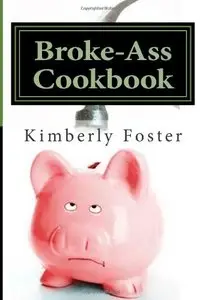 Broke-Ass Cookbook: Cheap & Easy Meals for Hardworking, Struggling Families (repost)