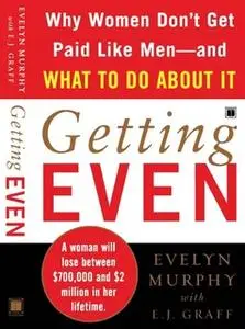 «Getting Even: Why Women Don't Get Paid Like Men – And What to Do About It» by Evelyn Murphy