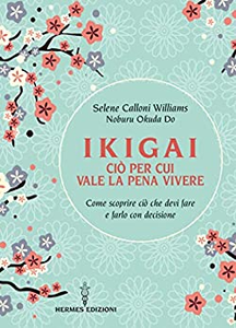 Ikigai, ciò per cui vale la pena vivere - Selene Calloni Williams & Noburu Okuda Do