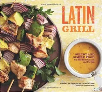 Latin Grill: Sultry and Simple Food for Red-Hot Gatherings