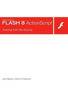 Jobe Makar and Danny Patterson, «Macromedia Flash 8 ActionScript: Training from the Source» (Reupload)