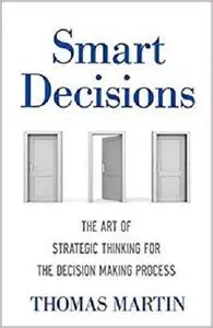 Smart Decisions: The Art of Strategic Thinking for the Decision Making Process [Repost]