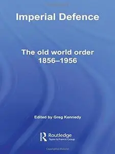 Imperial Defence: The Old World Order, 1856-1956