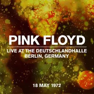 Pink Floyd - Live at the Deutschlandhalle, Berlin, Germany, 18 May 1972 (1972/2022) [Official Digital Download]