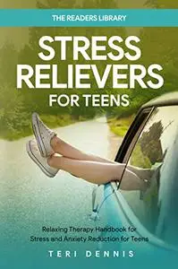 Stress Relievers for Teens: Relaxing Therapy Handbook for Stress and Anxiety Reduction for Teens