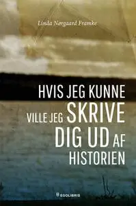 «Hvis jeg kunne ville jeg skrive dig ud af historien» by Linda Nørgaard Framke