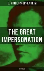 «The Great Impersonation (Spy Thriller)» by E. Phillips Oppenheim