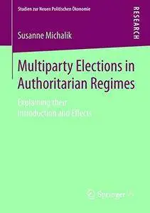 Multiparty Elections in Authoritarian Regimes: Explaining their Introduction and Effects(Repost)
