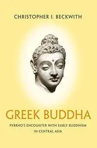 Greek Buddha: Pyrrho's Encounter with Early Buddhism in Central Asia (Repost)