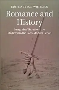 Romance and History: Imagining Time from the Medieval to the Early Modern Period