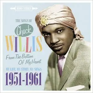 Chuck Willis - From The Bottom Of My Heart: My Life, My Story, My Songs 1951-1961 (2016)