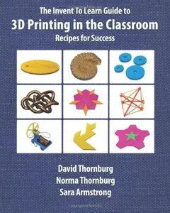 The Invent To Learn Guide to 3D Printing in the Classroom: Recipes for Success (Repost)