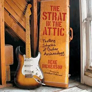 The Strat in the Attic: Thrilling Stories of Guitar Archaeology by Deke Dickerson, Jonathan Kellerman