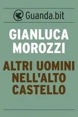 Gianluca Morozzi - Altri uomini nell’alto castello