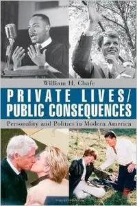Private Lives/Public Consequences: Personality and Politics in Modern America by William H. Chafe [Repost]