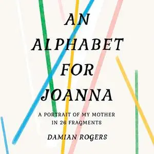 An Alphabet for Joanna: A Portrait of My Mother in 26 Fragments [Audiobook]