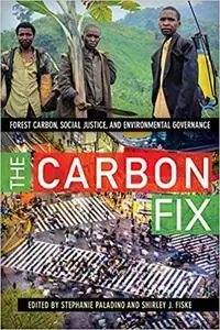 The Carbon Fix: Forest Carbon, Social Justice, and Environmental Governance