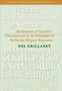 What the God-seekers found in Nietzsche: The Reception of Nietzsches Übermensch by the Philosophers of the Russian Religious Re