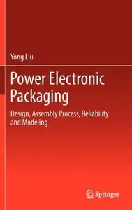 Power Electronic Packaging: Design, Assembly Process, Reliability and Modeling (repost)