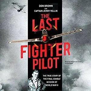 The Last Fighter Pilot: The True Story of the Final Combat Mission of World War II [Audiobook]