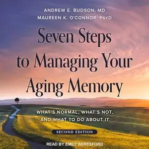 Seven Steps to Managing Your Aging Memory (Second Edition): What's Normal, What's Not, and What to Do About It [Audiobook]