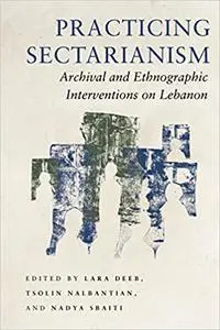 Practicing Sectarianism: Archival and Ethnographic Interventions on Lebanon