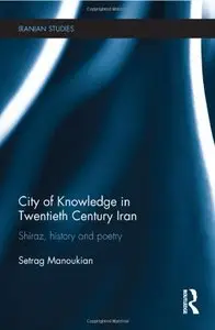 City of Knowledge in Twentieth Century Iran: Shiraz, History and Poetry