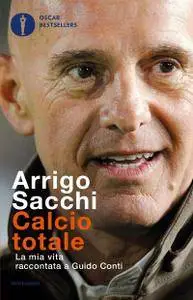 Arrigo Sacchi - Calcio totale. La mia vita raccontata a Guido Conti (Repost)