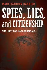 Spies, Lies, and Citizenship: The Hunt for Nazi Criminals