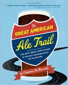 The Great American Ale Trail: The Craft Beer Lover's Guide to the Best Watering Holes in the Nation
