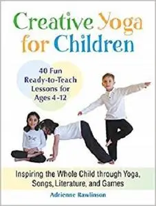 Creative Yoga for Children: Inspiring the Whole Child through Yoga, Songs, Literature, and Games [Repost]